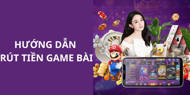 Hướng dẫn các bạn hội viên thực hiện rút tiền tại gamebaii.org