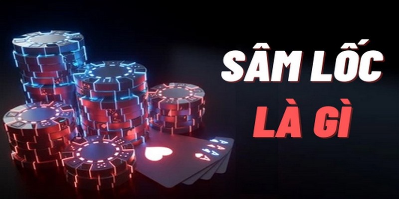 Tìm hiểu về game bài sâm lốc